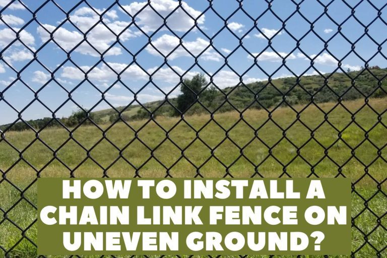 How to Install a Chain Link Fence on Uneven Ground? – Guide