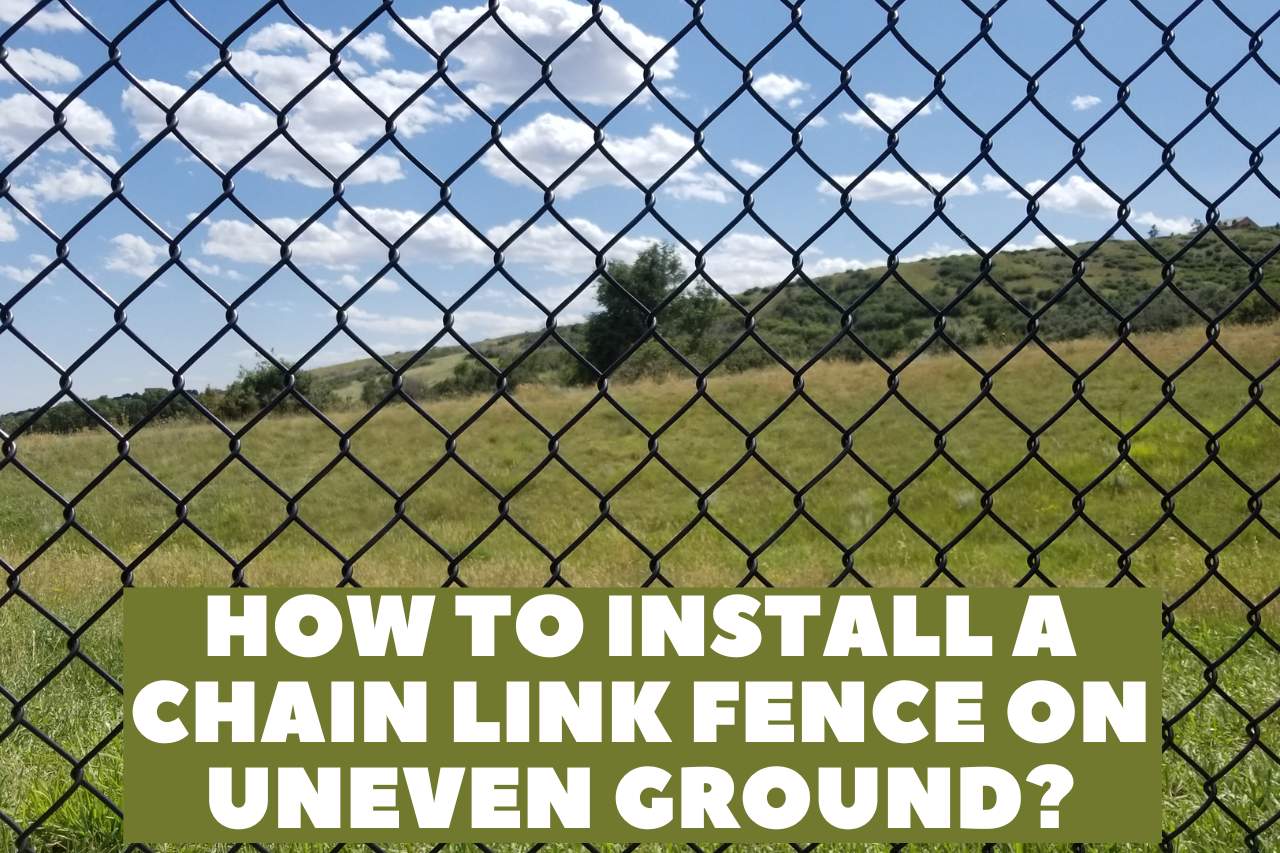 How To Install A Chain Link Fence On Uneven Ground Guide