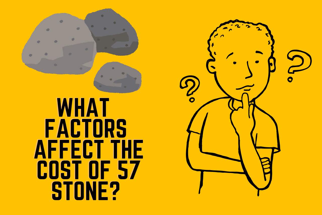 What Factors Affect the Cost of 57 Stone