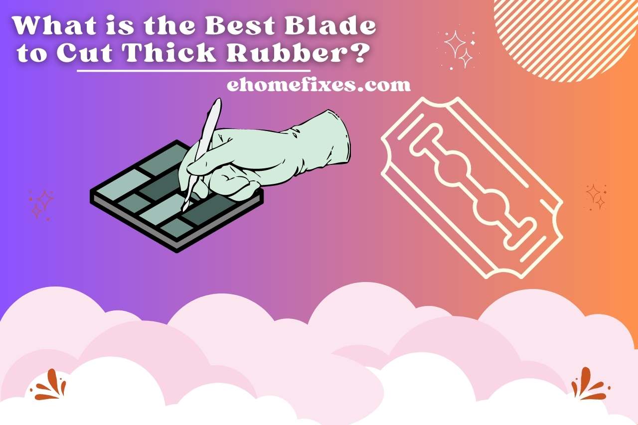 What is the Best Blade to Cut Thick Rubber