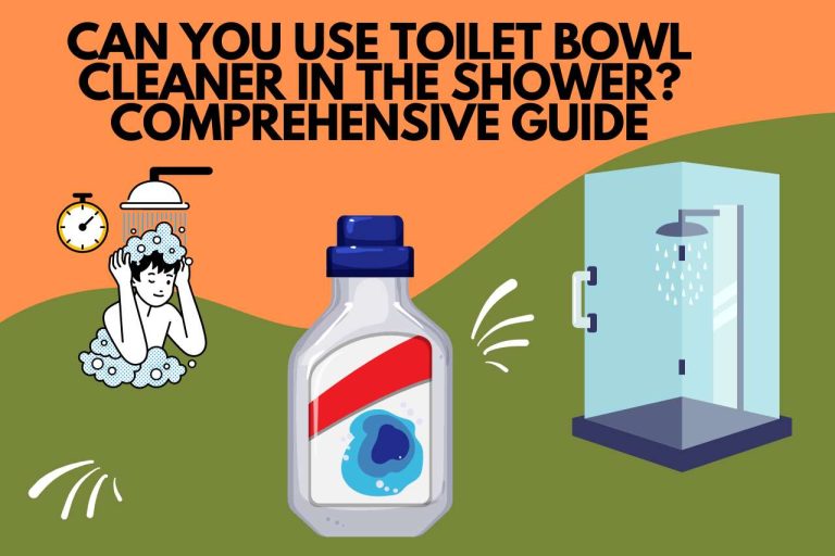 Can You Use Toilet Bowl Cleaner In The Shower? Comprehensive Guide