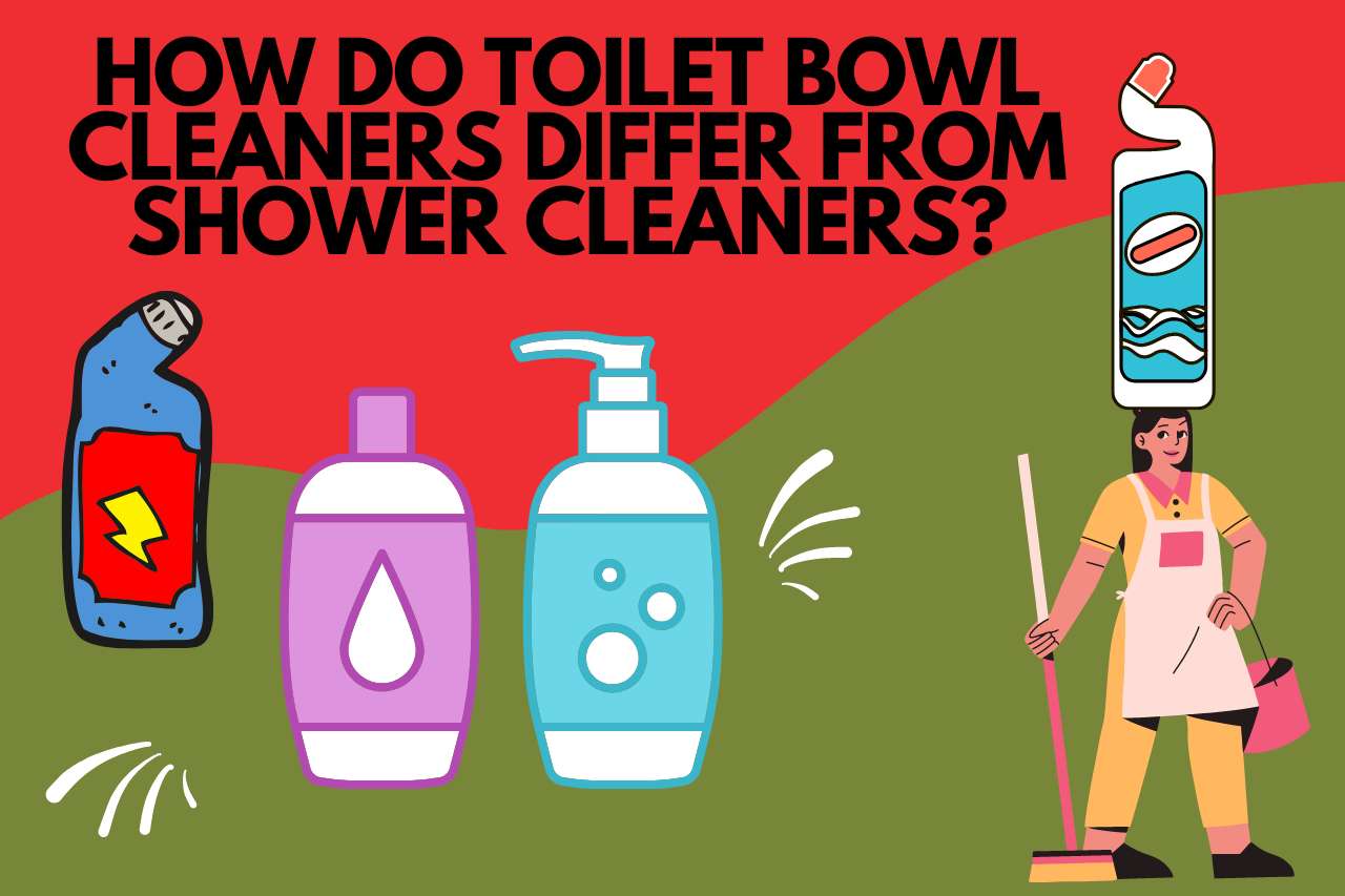 How Do Toilet Bowl Cleaners Differ From Shower Cleaners?