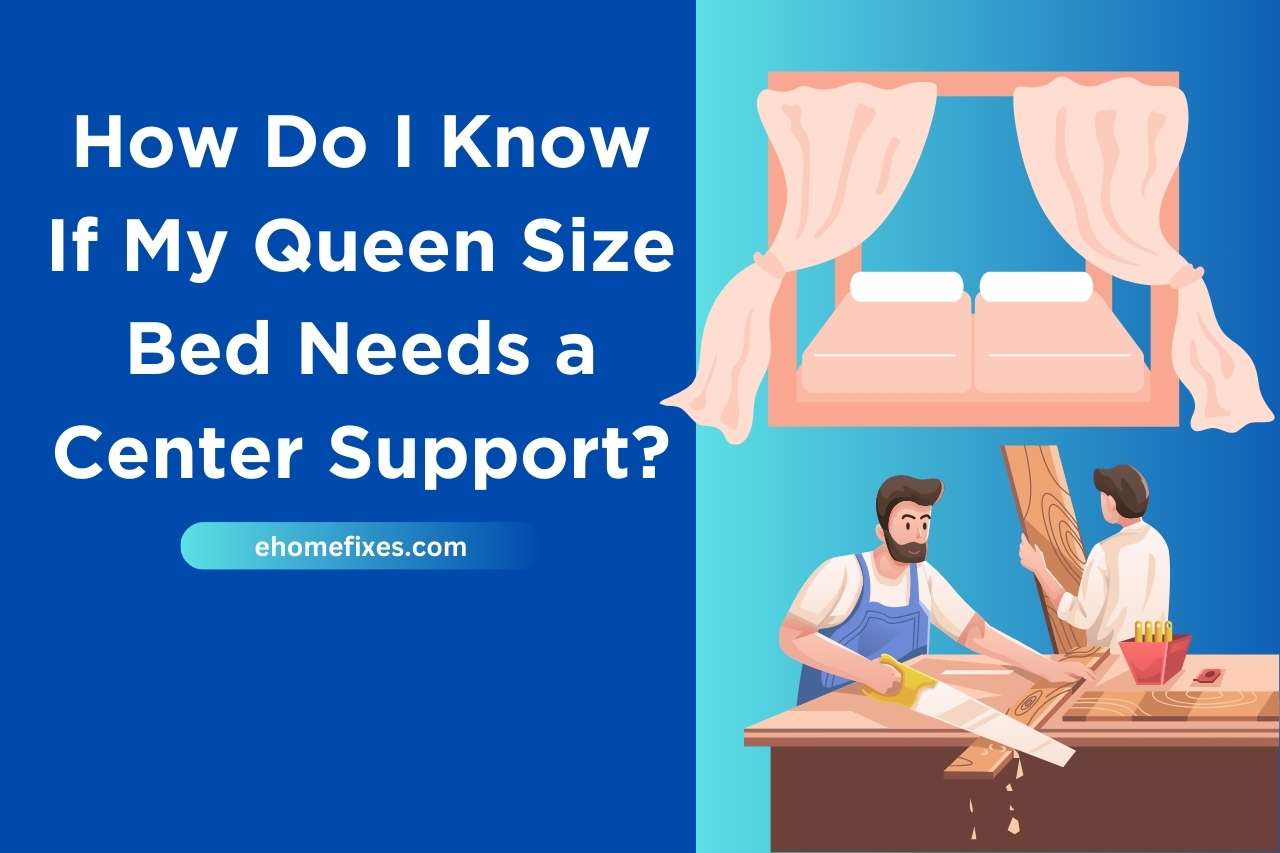 How Do I Know If My Queen Size Bed Needs a Center Support?