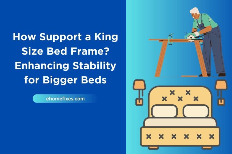 How Support a King Size Bed Frame? Enhancing Stability for Bigger Beds