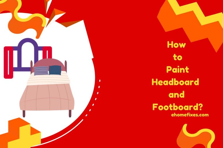 How to Paint Headboard and Footboard? Revamp Your Bed!